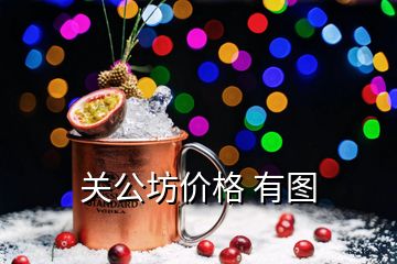 关公坊酒的价格(宜昌关公坊酒业行情)
